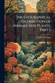 The Geographical Distribution of Animals and Plants, Part 1 The Geographical Distribution of Animals and Plants, Part 1
