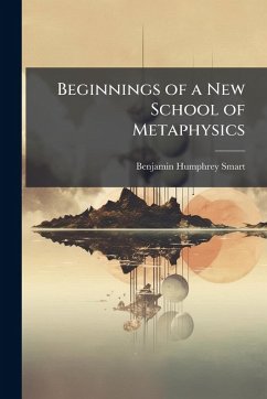 Beginnings of a New School of Metaphysics - Smart, Benjamin Humphrey