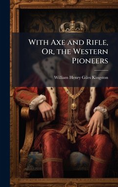 Cover With Axe and Rifle, Or, the Western Pioneers