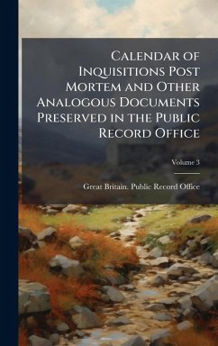 Calendar of Inquisitions Post Mortem and Other Analogous Documents Preserved in the Public Record Office