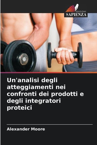 Un'analisi degli atteggiamenti nei confronti dei prodotti e degli integratori proteici Un'analisi degli atteggiamenti nei confronti dei prodotti e degli integratori proteici