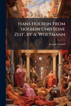 Hans Holbein From 'holbein Und Seine Zeit', by A. Woltmann - Cundall, Joseph Hans Holbein From 'holbein Und Seine Zeit', by A. Woltmann - Cundall, Joseph
