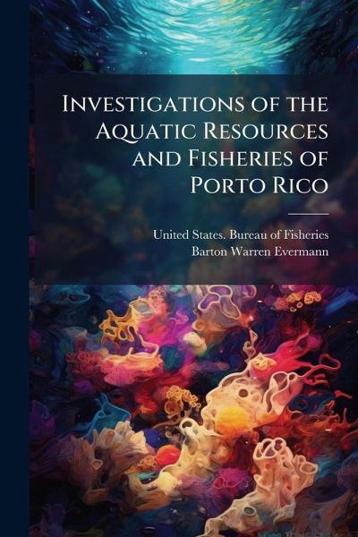 Investigations of the Aquatic Resources and Fisheries of Porto Rico Investigations of the Aquatic Resources and Fisheries of Porto Rico