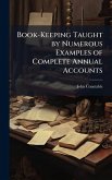Book-Keeping Taught by Numerous Examples of Complete Annual Accounts