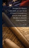 Sveriges Rikes Grundlagar Och Constitionella Statuter Samt Norges Riges Grundlov