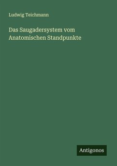 Das Saugadersystem vom Anatomischen Standpunkte - Teichmann, Ludwig Das Saugadersystem vom Anatomischen Standpunkte - Teichmann, Ludwig