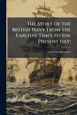 The Story of the British Navy From the Earliest Times to the Present day;