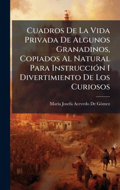 Cover Cuadros De La Vida Privada De Algunos Granadinos, Copiados Al Natural Para InstrucciÃ3n I Divertimiento De Los Curiosos