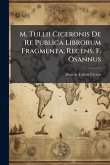 M. Tullii Ciceronis De Re Publica Librorum Fragmenta, Recens. F. Osannus