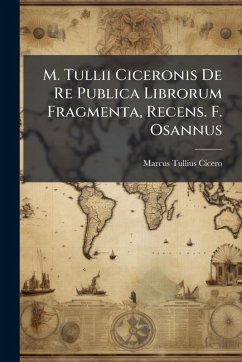 M. Tullii Ciceronis De Re Publica Librorum Fragmenta, Recens. F. Osannus - Cicero, Marcus Tullius
