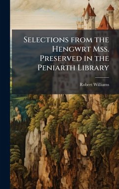 Selections from the Hengwrt Mss. Preserved in the Peniarth Library - Williams, Robert