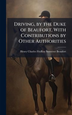 Driving, by the Duke of Beaufort, With Contributions by Other Authorities - Beaufort, Henry Charles Fitzroy Somer