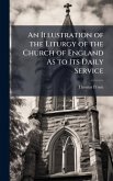 An Illustration of the Liturgy of the Church of England As to Its Daily Service