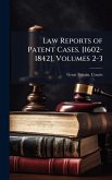 Law Reports of Patent Cases. [1602-1842], Volumes 2-3