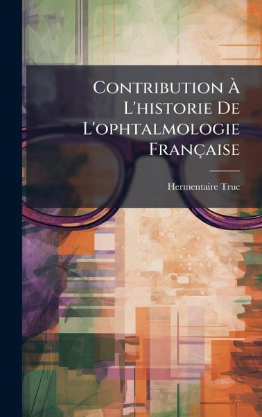 Contribution Ã€ L'historie De L'ophtalmologie Française