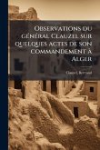 Observations du gÃ(c)nÃ(c)ral Clauzel sur quelques actes de son commandement à Alger Observations du gÃ(c)nÃ(c)ral Clauzel sur quelques actes de son commandement à Alger