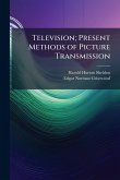 Television; Present Methods of Picture Transmission Television; Present Methods of Picture Transmission