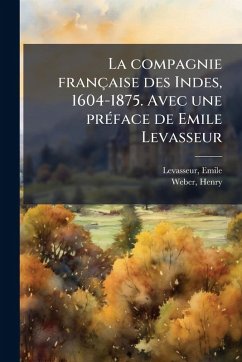 Cover La compagnie française des Indes, 1604-1875. Avec une prÃ(c)face de Emile Levasseur