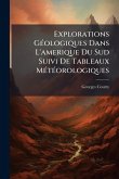 Explorations GÃ(c)ologiques Dans L'amerique Du Sud Suivi De Tableaux MÃ(c)tÃ(c)orologiques