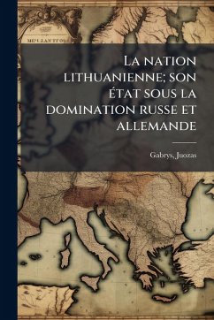 La nation lithuanienne; son Ã(c)tat sous la domination russe et allemande - Gabrys, Juozas
