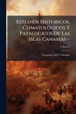 Estudios Historicos, Climatologicos Y Patalogicos De Las Islas Canarias-- Estudios Historicos, Climatologicos Y Patalogicos De Las Islas Canarias--