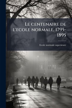 Cover Le centenaire de l'ecole normale, 1795-1895