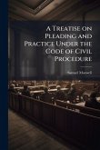 A Treatise on Pleading and Practice Under the Code of Civil Procedure