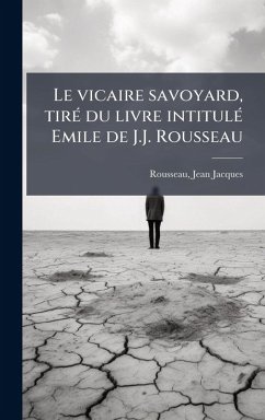 Le vicaire savoyard, tirÃ(c) du livre intitulÃ(c) Emile de J.J. Rousseau - Rousseau, Jean-Jacques