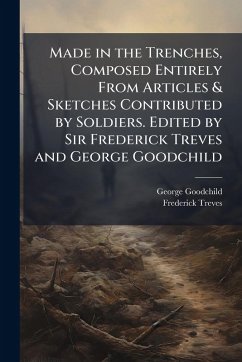 Cover Made in the Trenches, Composed Entirely From Articles & Sketches Contributed by Soldiers. Edited by Sir Frederick Treves and George Goodchild