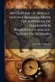 An Outline of Anglo-Saxon Grammar From the Appendix of Harrison & Baskervill's Anglo-Saxon Dictionary