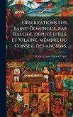 Observations sur Saint-Domingue, par Rallier, dÃ(c)putÃ(c) d'Ille et Vilaine, membre du Conseil des anciens. Observations sur Saint-Domingue, par Rallier, dÃ(c)putÃ(c) d'Ille et Vilaine, membre du Conseil des anciens.