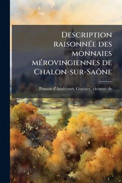 Description raisonnÃ(c)e des monnaies mÃ(c)rovingiennes de Chalon-sur-Saône Cover Description raisonnÃ(c)e des monnaies mÃ(c)rovingiennes de Chalon-sur-Saône