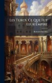 Les Turcs, Ce Que Fut Leur Empire Les Turcs, Ce Que Fut Leur Empire