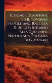 Il Signor Gladstone Ed Il Governo Napolitano, Racolta Di Scritti Intorno Alla Questione Napolitana, Per Cura Di G. Massari
