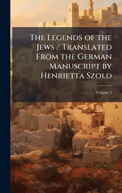 Cover The Legends of the Jews / Translated From the German Manuscript by Henrietta Szold