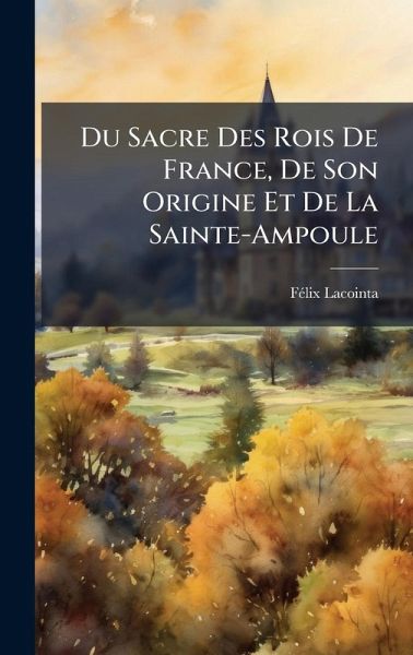 Du Sacre Des Rois De France, De Son Origine Et De La Sainte-Ampoule
