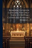 Romersk Catholsk Cateches, För Ungt Folk Att Nyttja I Catholska Kyrkan I Sverige ...