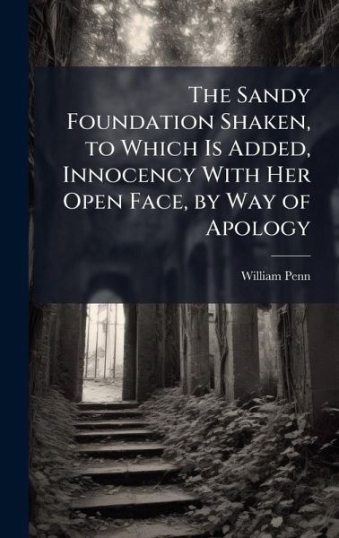 The Sandy Foundation Shaken, to Which Is Added, Innocency With Her Open Face, by Way of Apology The Sandy Foundation Shaken, to Which Is Added, Innocency With Her Open Face, by Way of Apology