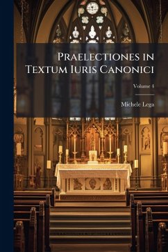 Praelectiones in Textum Iuris Canonici - Lega, Michele Praelectiones in Textum Iuris Canonici - Lega, Michele