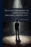 Piccolo dizionario di opere teatrali, oratori, cantate, ecc.