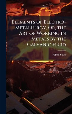 Cover Elements of Electro-Metallurgy, Or, the Art of Working in Metals by the Galvanic Fluid