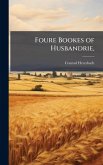 Foure Bookes of Husbandrie, Foure Bookes of Husbandrie,