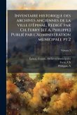 Inventaire historique des archives anciennes de la ville d'Ã‰pinal. RedigÃ(c) par Ch. Ferry [et A. Philippe] PubliÃ(c) par l'Administration municipale pt.2