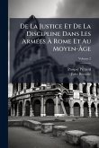 De La Justice Et De La Discipline Dans Les ArmÃ(c)es à Rome Et Au Moyen-Ãge De La Justice Et De La Discipline Dans Les ArmÃ(c)es à Rome Et Au Moyen-Ãge