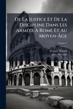 De La Justice Et De La Discipline Dans Les ArmÃ(c)es Ã€ Rome Et Au Moyen-Ã‚ge - Pichard, Prosper; Bouquiã(c), Jules