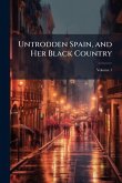 Untrodden Spain, and Her Black Country Untrodden Spain, and Her Black Country
