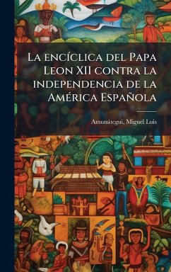 Cover La encÃ-clica del Papa Leon XII contra la independencia de la AmÃ(c)rica Española