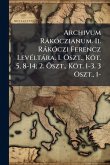 Archivum RàkÃ3czianum. Ii. RàkÃ3czi Ferencz LevÃ(c)ltàra. 1. Ã-szt., Köt. 5, 8-14; 2. Ã-szt., Köt. 1-3. 3 Oszt., 1-