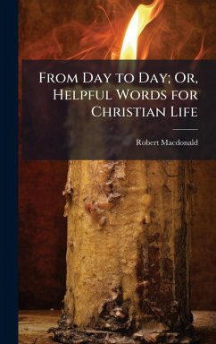 From Day to Day; Or, Helpful Words for Christian Life - Macdonald, Robert