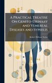 A Practical Treatise On Genito-Urinary and Venereal Diseases and Syphilis A Practical Treatise On Genito-Urinary and Venereal Diseases and Syphilis